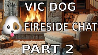 Vic Dog Fireside Solo Chat continued [upl. by Jeritah]