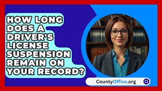 How Long Does a Drivers License Suspension Remain on Your Record  CountyOfficeorg [upl. by Pytlik]