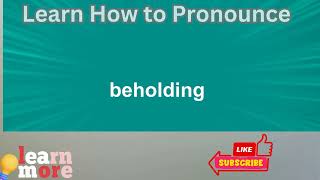 How to Pronounce beholding [upl. by Blaire]