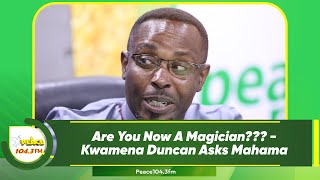 Are You Now A Magician  Kwamena Duncan Asks Mahama [upl. by Kaye496]