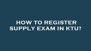 How to register supply exam in ktu [upl. by Harry]