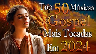 50 MUSICAS GOSPEL MAIS TOCADAS EM 2024 Gabriela Rocha Isaías SaadFernandinho Nívea Soares [upl. by Sabir]