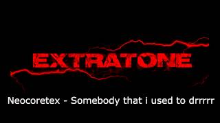 Extratone Neocoretex  Somebody That I Used to Drrrrr [upl. by Grote]