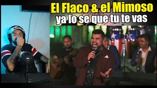 EL MIMOSO amp EL FLACO🔴  Ya lo se que tu te vas  ReacciónAnálisis🎤 [upl. by Eidod804]