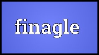 Finagle Meaning [upl. by Schwerin]