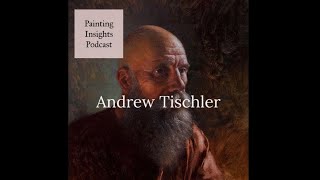 Andrew Tischler  Painting Insights Podcast  S01E13 [upl. by Noeht544]