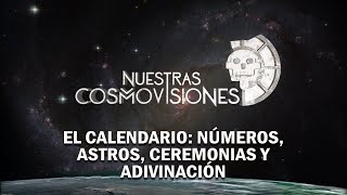 NUESTRAS COSMOVISIONES EL CALENDARIO NÚMEROS ASTROS CEREMONIAS Y ADIVINACIÓN [upl. by Anomar]