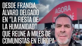 Desde Francia Álvaro Delgado en “La fiesta de la humanidad” que reune a miles de comunistas [upl. by Gersham]