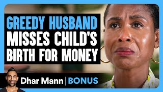 GREEDY HUSBAND Misses CHILDS BIRTH For Money  Dhar Mann Bonus [upl. by Olegna]