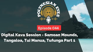 Digital Kava Session  Samoan Mounds Tangaloa Tui Manua Tufunga Part 1  Ep 044 [upl. by Akeme918]