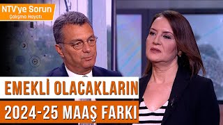 Emekli Olacakların 20242025 Maaş Farkı  NTVye Sorun Çalışma Hayatı [upl. by Ykcor612]