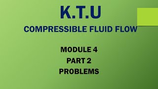 KTU  COMPRESSIBLE FLUID FLOW  CFF  MODULE 4  PART 2  PROBLEMS [upl. by Aneleh]