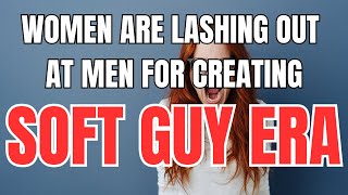 Women are Lashing out at Men for Creating Soft Guy Era [upl. by Dione]