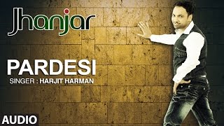 PARDESI HARJIT HARMAN  FULL AUDIO SONG  JHANJHAR  TSERIES [upl. by Ffirahs887]