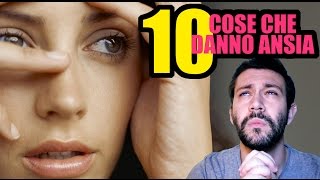 10 COSE CHE DANNO ANSIA [upl. by Ynohtnanhoj]