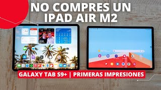 iPad Air M2 NO LA COMPRES  Samsung Galaxy Tab S9 Plus Primeras Impresiones [upl. by Berkly]