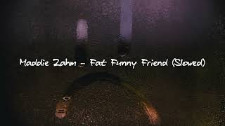 Maddie Zahm  Fat Funny Friend Slowed [upl. by Anema]