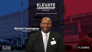 Elevate Leadership Podcast Ep12 Michael Cunningham VP Comm Health Partnerships AnMed Health [upl. by Arraeic121]