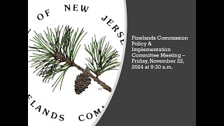 Pinelands Commission Policy amp Implementation Committee Meeting  November 22 2024 at 930 am [upl. by Nnaeitak]