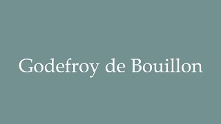 How to Pronounce Godefroy de Bouillon Correctly in French [upl. by Ahterahs103]