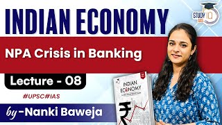 Indian Economy  NPA Crisis in Banking for UPSC Exams  Lecture 08  StudyIQ IAS [upl. by Ecitsuj]