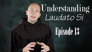 Understanding Laudato Si EP 13 quotThings Must Changequot [upl. by Ohare]