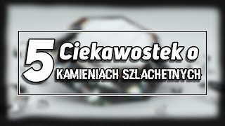 5 Ciekawostek o kamieniach szlachetnych [upl. by Rojas]