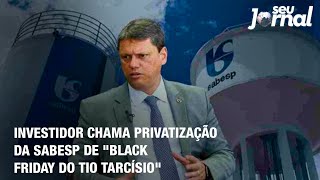 Investidor chama privatização da Sabesp de quotBlack Friday do Tio Tarcísioquot [upl. by Iaka]