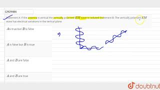 Statement A If the antenna is vertical the vertically polarised EM wave is radiated Statement [upl. by Granville]