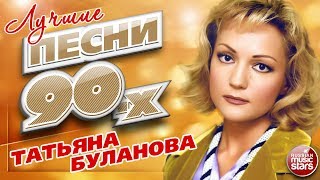 ТАТЬЯНА БУЛАНОВА ✮ ЛУЧШИЕ ПЕСНИ 90Х ✮ 22 СУПЕР ХИТА ✮ [upl. by Ellenrahc]