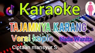 TAJAMNYA KARANG KARAOKE  versi koplo mansyur S  Nada Wanita  Bs karaoke studio [upl. by Yenar]