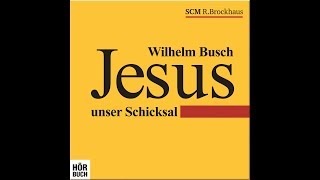 Wilhelm Busch  Jesus unser Schicksal HÖRBUCH [upl. by Naahs]