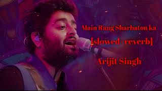 main Rang Sharbaton kaArijit Singhslowed reverb [upl. by Aihsemot572]