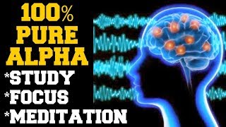 INSTANT RESULTS  100 PURE ALPHA BRAIN WAVES FOR STUDY MEDITATION  FOCUS INTELLIGENCE [upl. by Nitsraek]