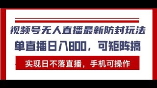 【完整教程】视频号无人直播最新防封玩法，实现日不落直播，手机可操作，单直播日入800 [upl. by Ylreveb]