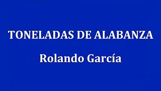 TONELADAS DE ALABANZA  Rolando García [upl. by Aicilyt781]