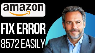 HOW TO QUICKLY FIX ERROR 8572 ON AMAZON 2025 UPDATED [upl. by Stargell]