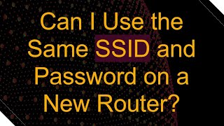 Can I Use the Same SSID and Password on a New Router [upl. by Nac]