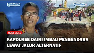 Jalan SidikalangDolok Sanggul Putus Kapolres Dairi Imbau Pengendara Lewat Jalur Alternatif [upl. by Hillyer]