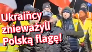 UKRAIŃCY ZNIEWAŻYLI POLSKĄ FLAGĘ NA PROTEŚCIE ROLNIKÓWMEDYKA [upl. by Ameluz]