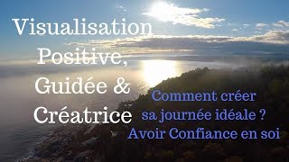 Comment créer sa journée idéale 🔥Visualisation Positive Guidée amp Créatrice👉Confiance en soi [upl. by Shadow657]