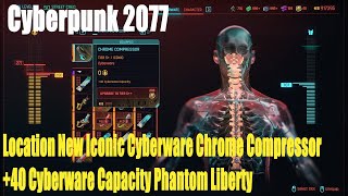 Cyberpunk 2077Location New Iconic Cyberware Chrome Compressor 40Cyberware Capacity Phantom Liberty [upl. by Ettennod]