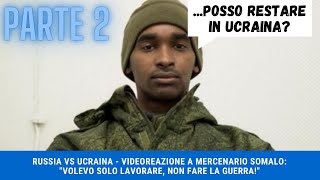 RUSSIA VS UCRAINA Videoreazione a Mercenario somalo quotVolevo solo lavorare non fare la guerraquot P2 [upl. by Nageam]