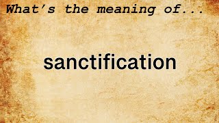 Sanctification Meaning  Definition of Sanctification [upl. by Dimmick]