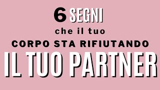 6 segni che il tuo corpo rifiuta il tuo partner [upl. by Ahsratal]