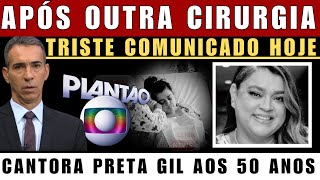 TRlSTE BRASIL lNFELIZMENTE CANTORA PRETA GIL APÓS lNTERNAÇÃO NOT CHEGA CÉSAR TRALLI COMOVE [upl. by Thatcher]