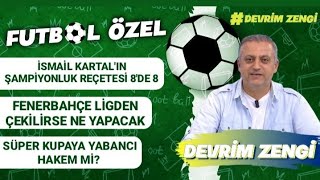 İsmail Kartalın Şampiyonluk reçetesiFenerbahçe ligden çekilirse ne olacakFinale yabancı hakem mi [upl. by Eahsel]