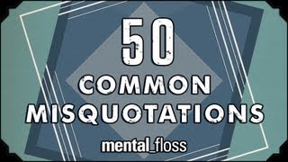 50 Common Misquotations  mentalfloss on YouTube Ep11 [upl. by Lezlie]