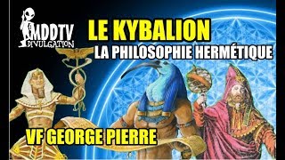 LE KYBALION LA PHILOSOPHIE HERMÉTIQUE VOIX OFF GEORGE PIERRE MDDTV [upl. by Menzies874]