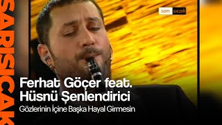 Ferhat Göçer feat Hüsnü Şenlendirici  Gözlerinin İçine Başka Hayal Girmesin Sarı Sıcak [upl. by Aynekat354]